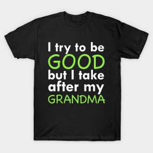 I try to be good but i take after my grandma T-Shirt